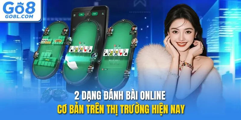 2 dạng đánh bài online cơ bản trên thị trường hiện nay