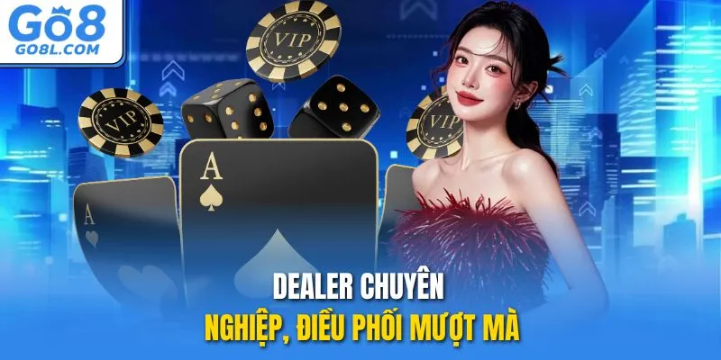 Dealer chuyên nghiệp, điều phối mượt mà