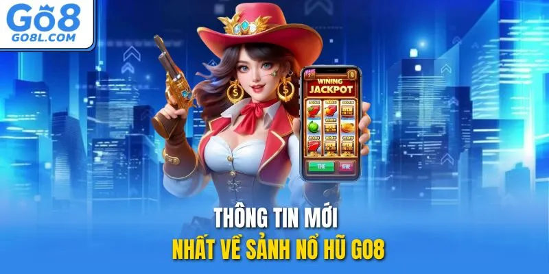 Thông tin mới nhất về sảnh nổ hũ GO8