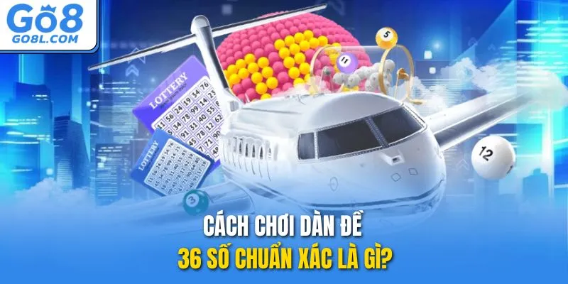 Cách chơi dàn đề 36 số chuẩn xác là gì?