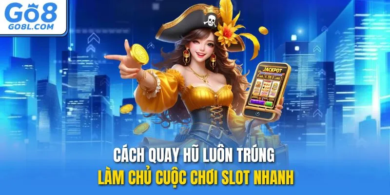 cách quay hũ luôn trúng go8