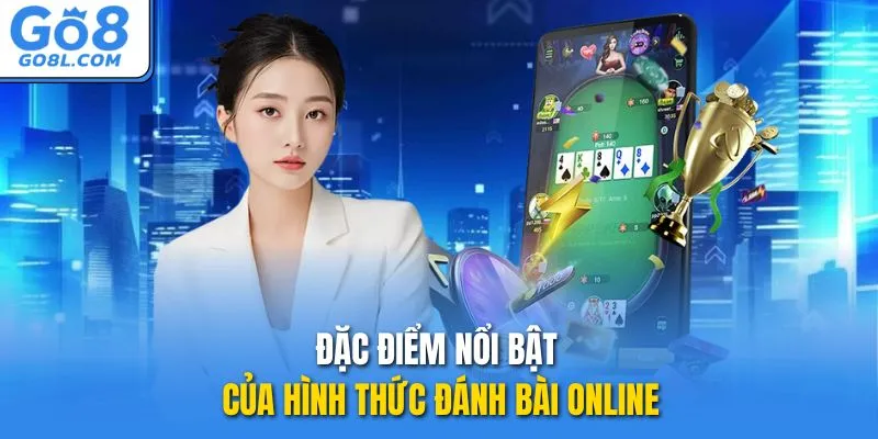 Đặc điểm nổi bật của hình thức đánh bài online
