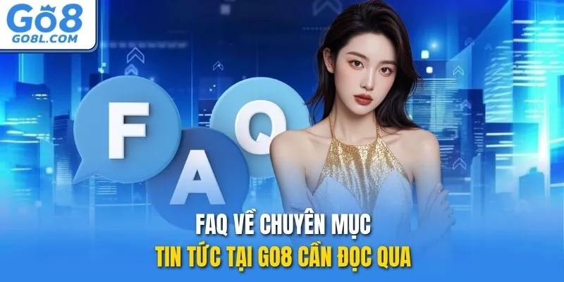 FAQ về chuyên mục tin tức tại GO8 cần đọc qua