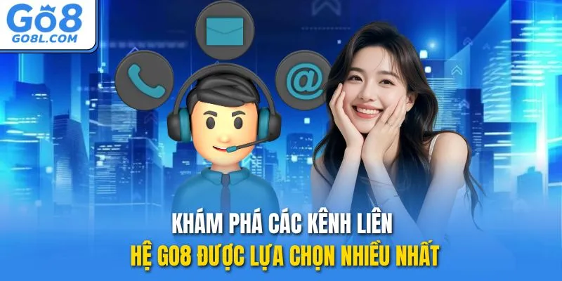 Khám phá các kênh liên hệ GO8 được lựa chọn nhiều nhất