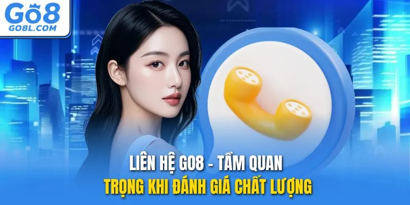 Liên hệ GO8 - Tầm quan trọng khi đánh giá chất lượng