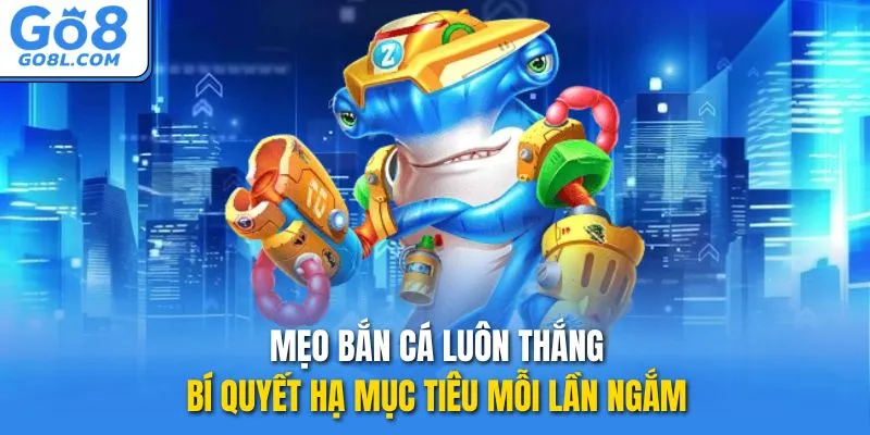 mẹo bắn cá luôn thắng go8
