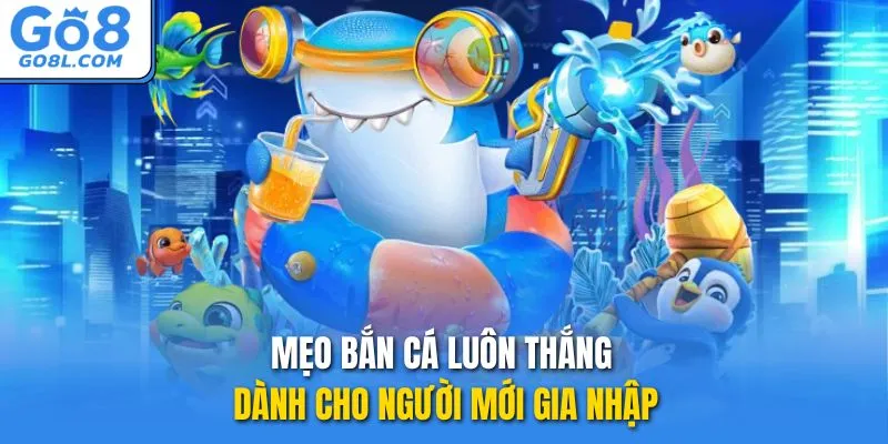 Mẹo bắn cá luôn thắng dành cho người mới gia nhập