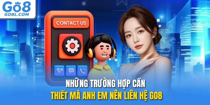 Những trường hợp cần thiết mà anh em nên liên hệ GO8