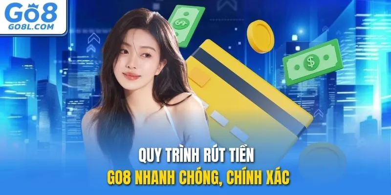Quy trình rút tiền GO8 nhanh chóng, chính xác