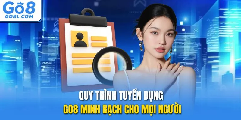 Quy trình tuyển dụng GO8 minh bạch cho mọi người