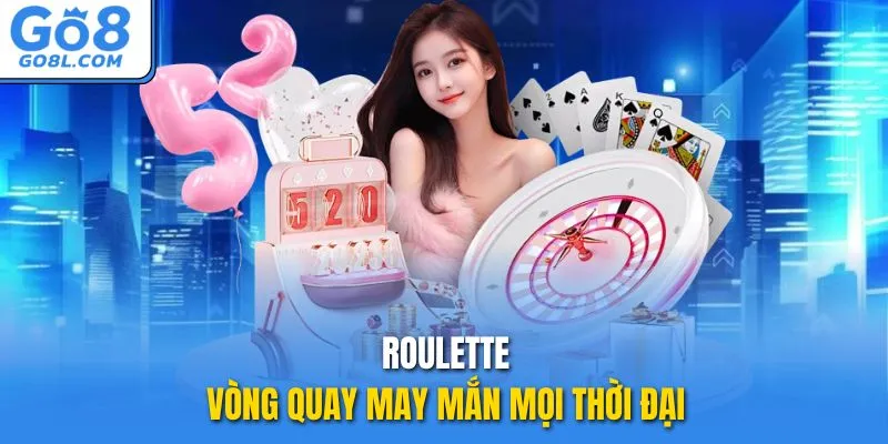 Roulette - Vòng quay may mắn mọi thời đại 