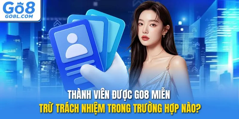 Thành viên được GO8 miễn trừ trách nhiệm trong trường hợp nào?