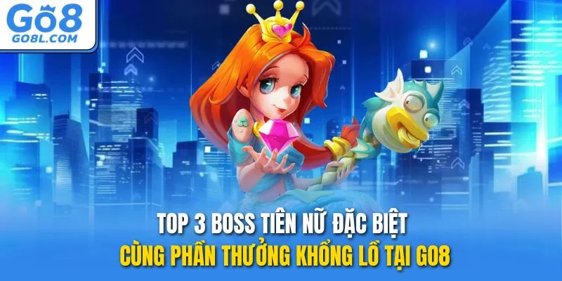Top 3 boss Tiên Nữ Đặc Biệt cùng phần thưởng khổng lồ tại GO8